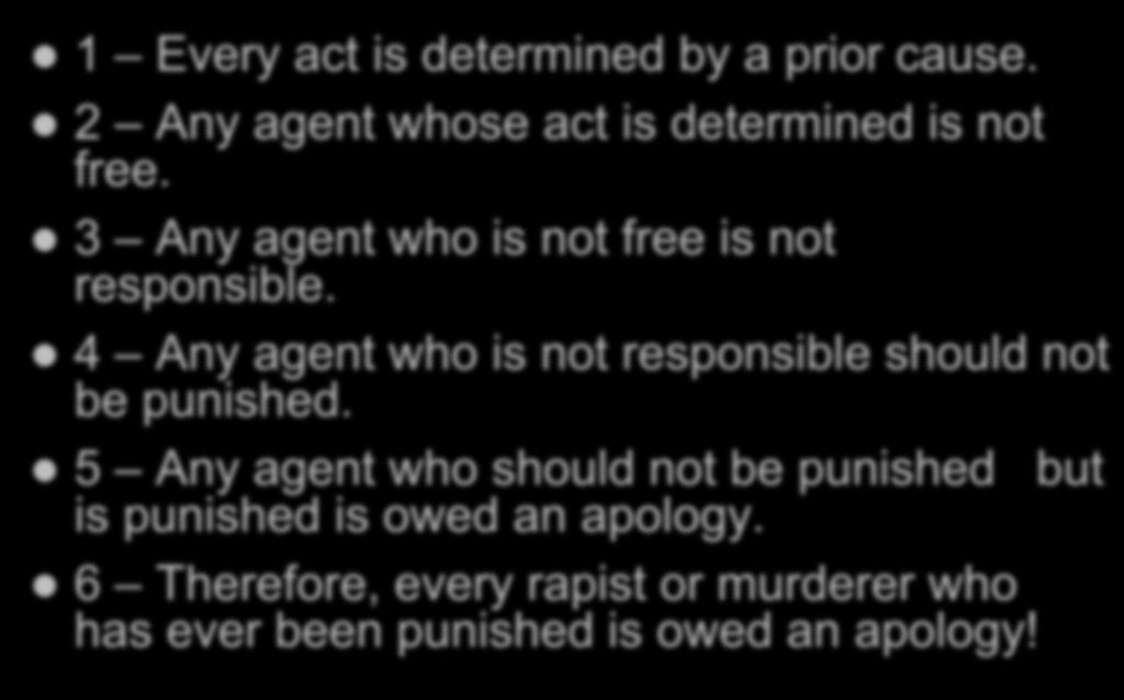 THE CHALLENGE OF DETERMINISM 1 Every act is determined by a prior cause. 2 Any agent whose act is determined is not free. 3 Any agent who is not free is not responsible.