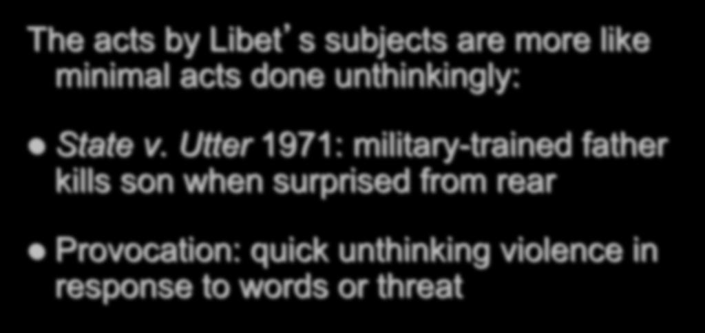 MINIMAL ACTS The acts by Libet s subjects are more like minimal acts done unthinkingly: State v.