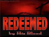 The Apostle Paul also wrote, In Him we have redemption through His blood, the