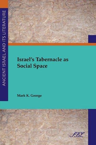 RBL 03/2010 George, Mark K. Israel s Tabernacle as Social Space Society of Biblical Literature Ancient Israel and Its Literature 2 Atlanta: Society of Biblical Literature, 2009. Pp. xiii + 233. Paper.