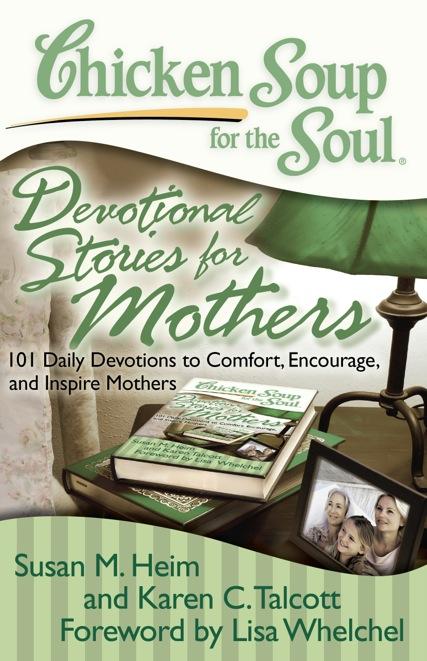 Devotional Stories for Mothers 101 Daily Devotions to Comfort, Encourage, and Inspire Mothers Susan M. Heim and Karen C.