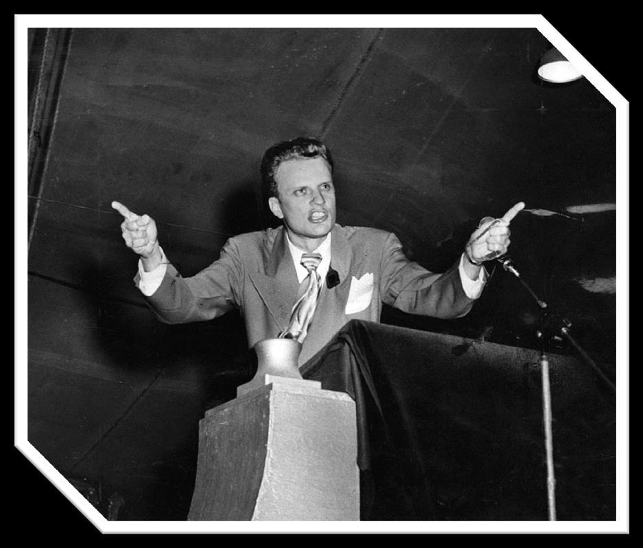 1949ad Billy Graham Graham Church Pastor, Global Evangelist, Popular Author, Advisor to many World Leaders, Founder of BGEA, Decision and Christianity Today