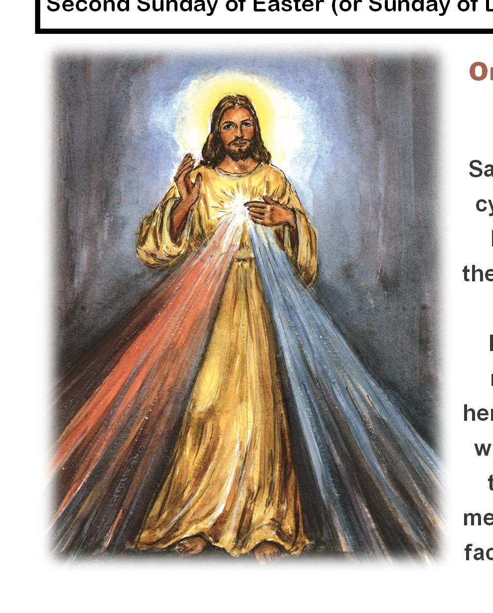 Second Sunday of Easter (or Sunday of Divine Mercy) Page 5 Origin of Divine Mercy Sunday, the Divine Mercy image, the Chaplet, and the Novena Saint Faustina: Mankind s need for the message of Divine