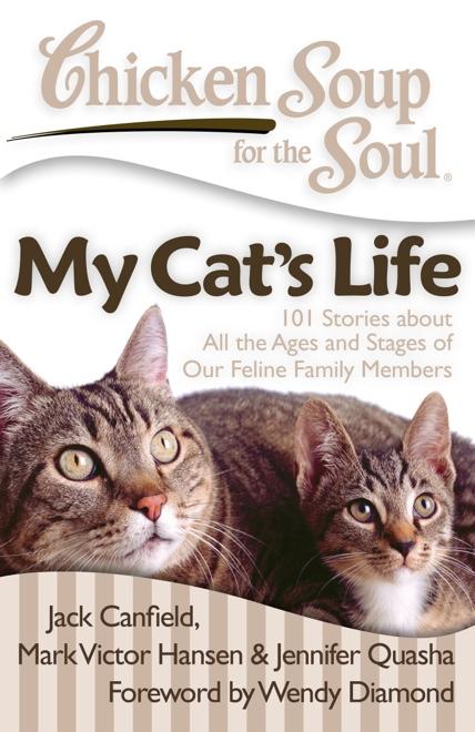 My Cat s Life 101 Stories about All the Ages and Stages of Our Feline Family Members Jack Canfield, Mark Victor Hansen & Jennifer Quasha From kittenhood through the twilight years, our feline