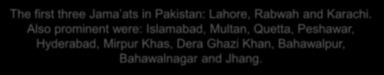 and The first three Jama ats in Pakistan: Lahore, Rabwah and Karachi.