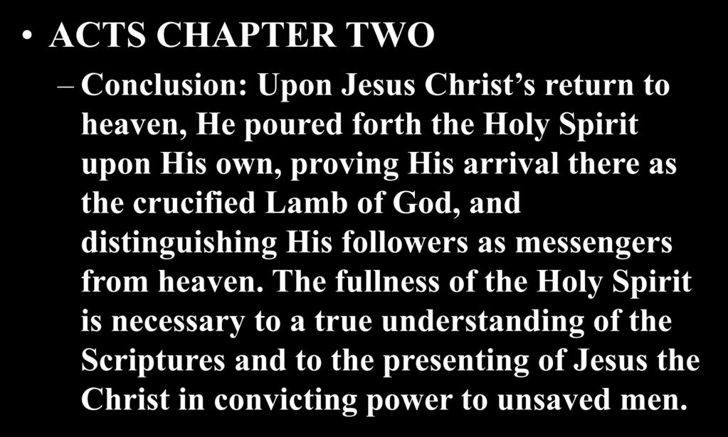 ACTS CHAPTER TWO Conclusion: Upon Jesus Christ s return to heaven, He poured forth the Holy Spirit upon His own, proving His arrival there as the crucified Lamb of God, and distinguishing His