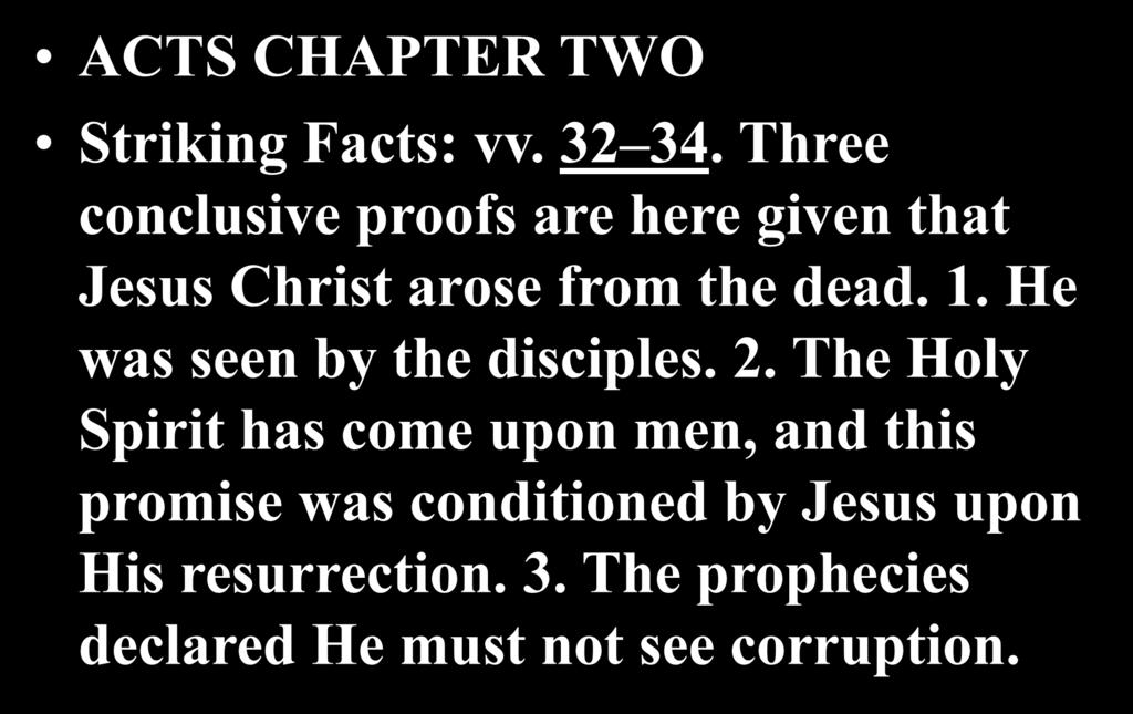 ACTS CHAPTER TWO Striking Facts: vv. 32 34. Three conclusive proofs are here given that Jesus Christ arose from the dead. 1. He was seen by the disciples.