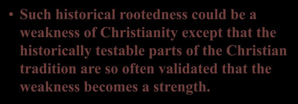 Such historical rootedness could be a weakness of Christianity except that the historically