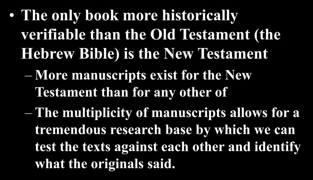 The only book more historically verifiable than the Old Testament (the Hebrew Bible) is the New Testament More manuscripts exist for the New Testament than for any
