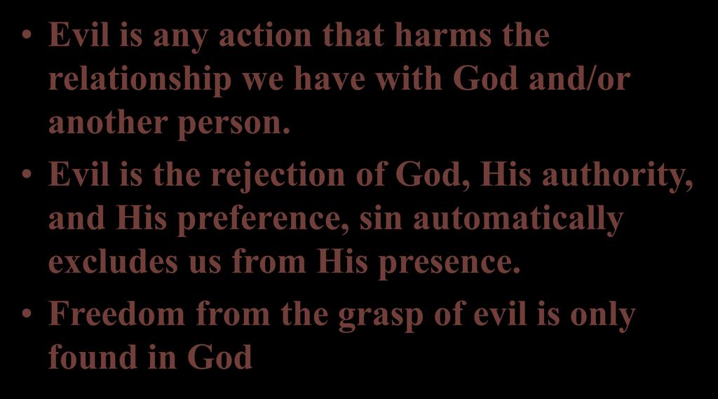 Evil is any action that harms the relationship we have with God and/or another person.