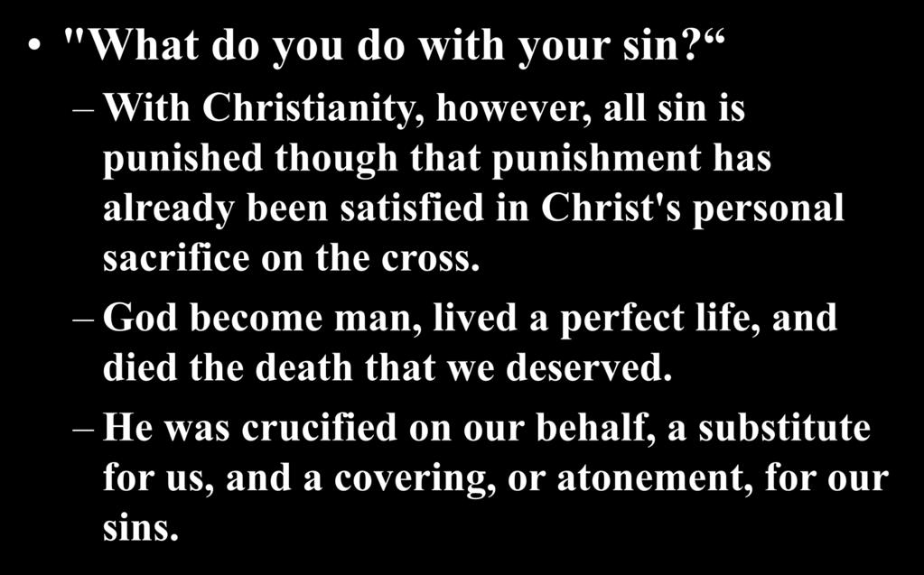 "What do you do with your sin? With Christianity, however, all sin is punished though that punishment has already been satisfied in Christ's personal sacrifice on the cross.