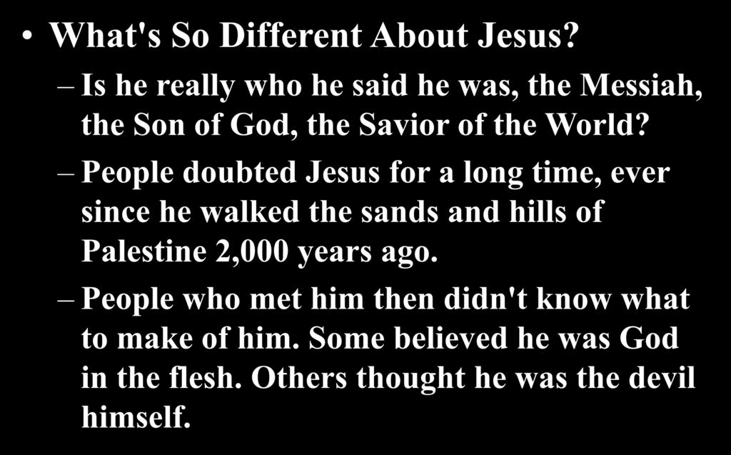 What's So Different About Jesus? Is he really who he said he was, the Messiah, the Son of God, the Savior of the World?