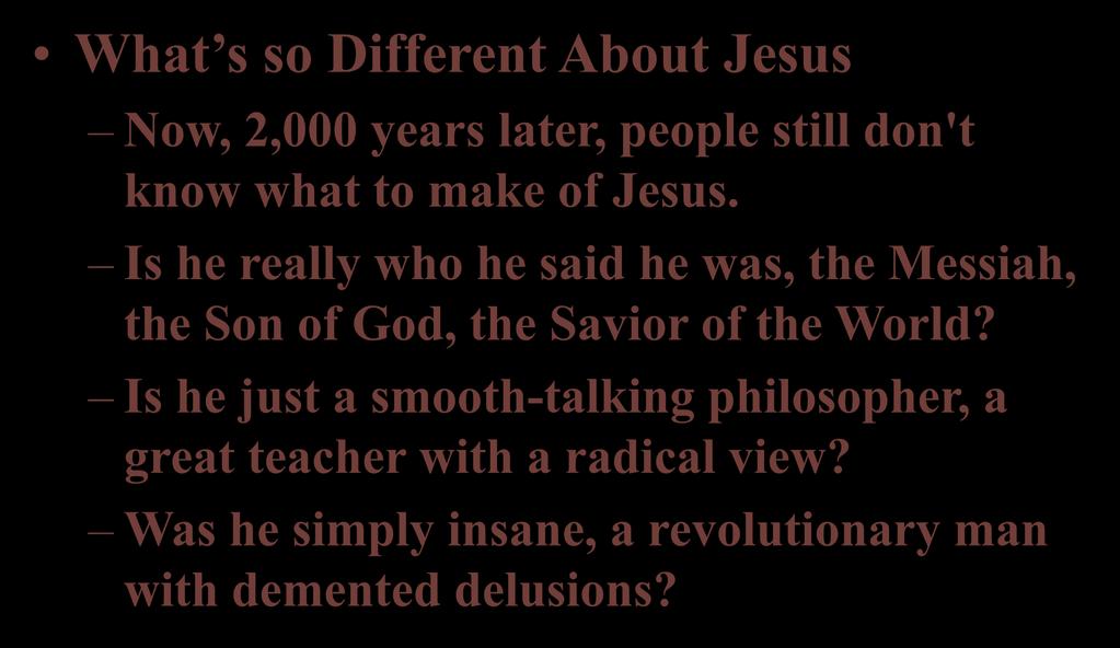 What s so Different About Jesus Now, 2,000 years later, people still don't know what to make of Jesus.