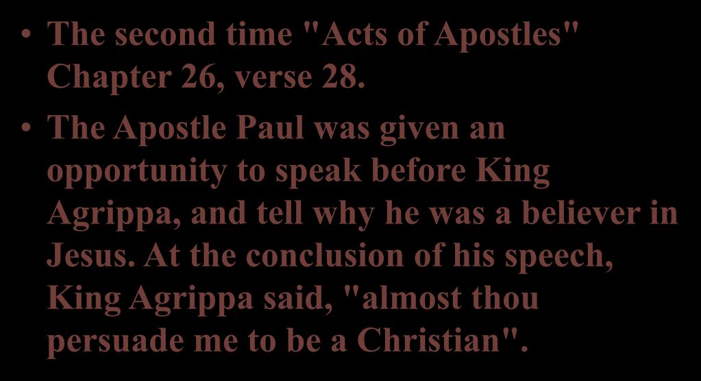 The second time "Acts of Apostles" Chapter 26, verse 28.