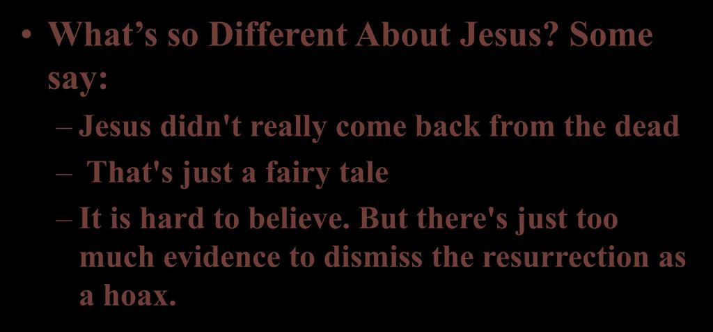 What s so Different About Jesus? Some say: CHRISTIANITY WHY?