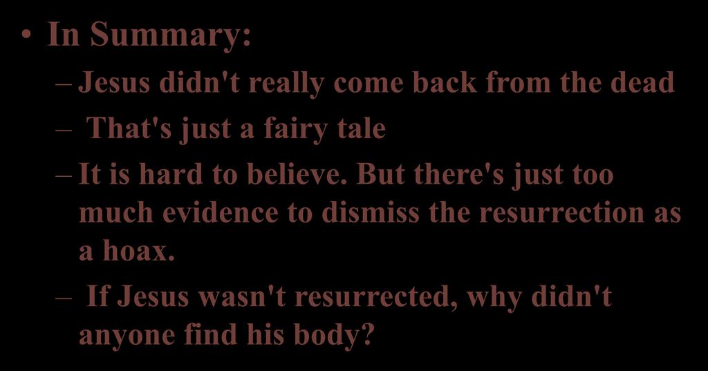 In Summary: Jesus didn't really come back from the dead That's just a fairy tale It is hard to believe.