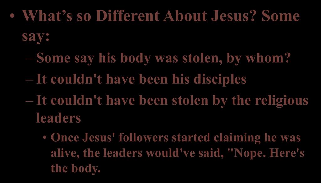 What s so Different About Jesus? Some say: CHRISTIANITY WHY? Some say his body was stolen, by whom?