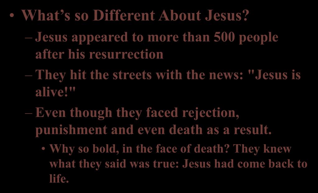 What s so Different About Jesus? Jesus appeared to more than 500 people after his resurrection They hit the streets with the news: "Jesus is alive!