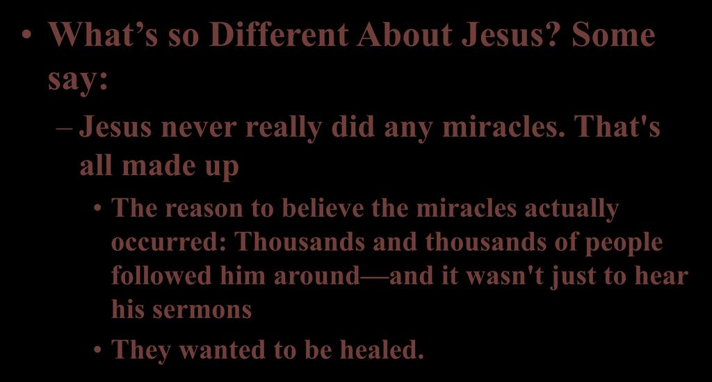 What s so Different About Jesus? Some say: CHRISTIANITY WHY? Jesus never really did any miracles.