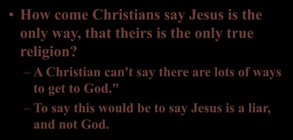 How come Christians say Jesus is the only way, that theirs is the only true religion?
