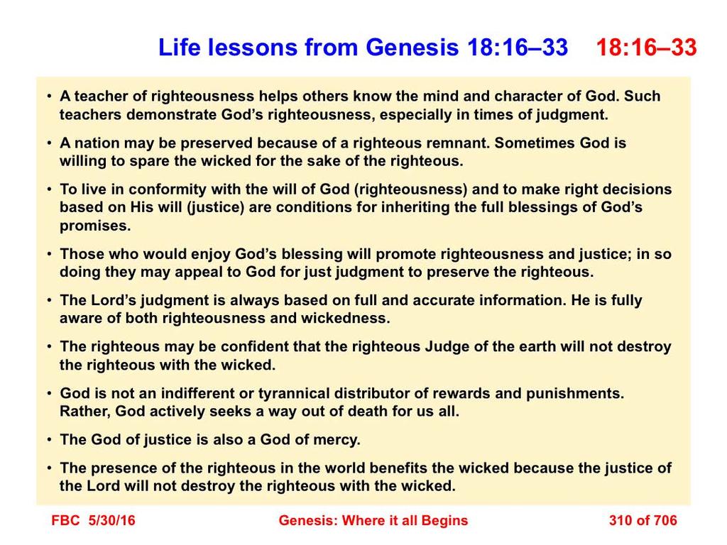 There are several life lessons (applications) that derive from a study of Genesis 18:16 33: 1. A teacher of righteousness helps others know the mind and character of God.
