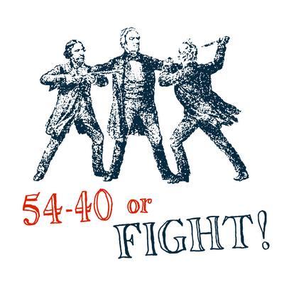 Border Disputes w/ GB Fifty-Four Forty or Fight - a slogan used in