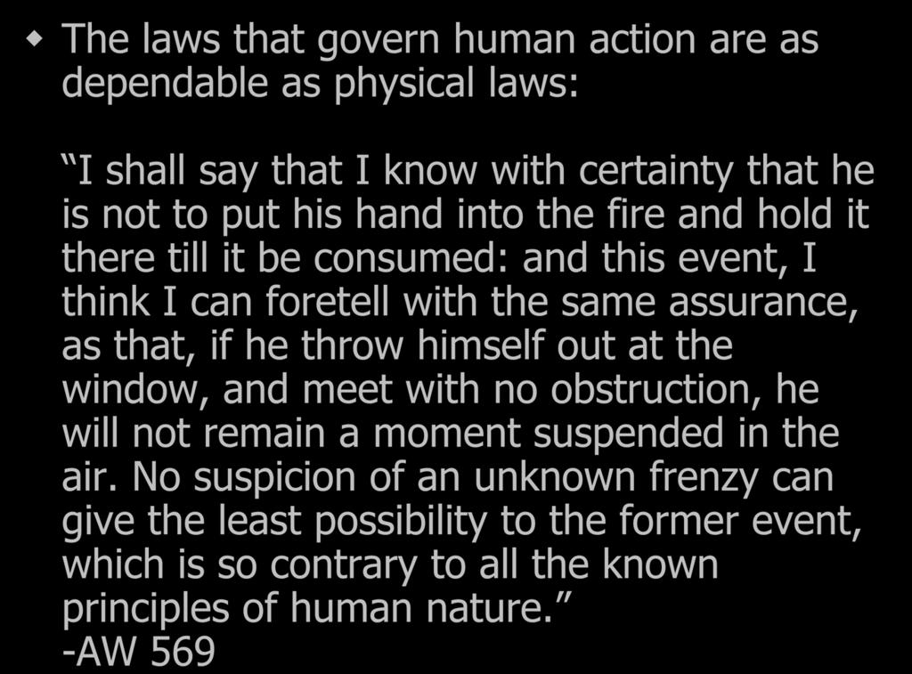 The laws that govern human action are as dependable as physical laws: I shall say that I know with certainty that he is not to put his hand into the fire and hold it there till it be consumed: and
