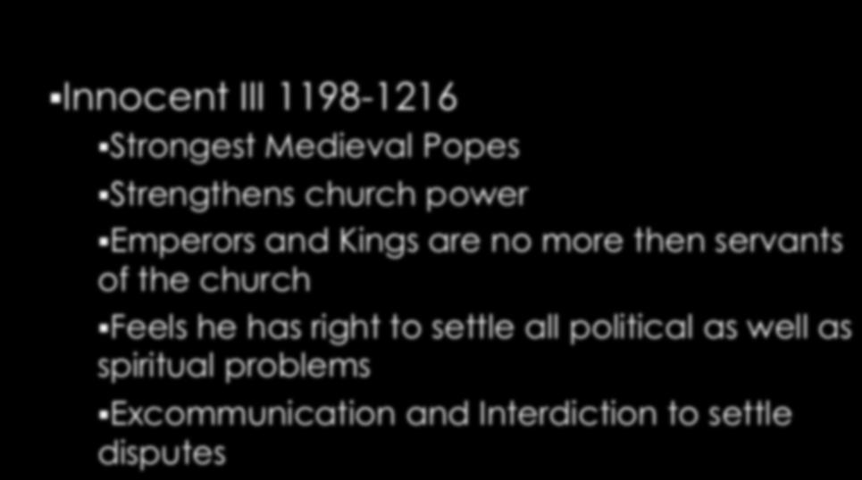 Innocent III 1198-1216 Strongest Medieval Popes Strengthens church power Emperors and Kings are no more then servants of the
