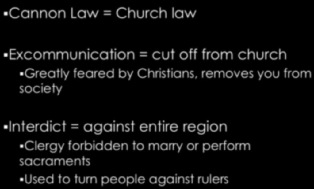 Cannon Law = Church law Excommunication = cut off from church Greatly feared by Christians, removes you from society Interdict = against