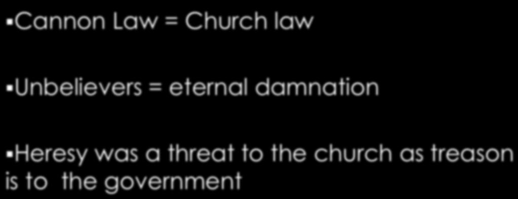 Cannon Law = Church law Unbelievers = eternal damnation Heresy was