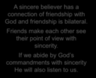 of A sincere believer has a connection of friendship with God and friendship is bilateral. Friends make each other see their point of view with sincerity.