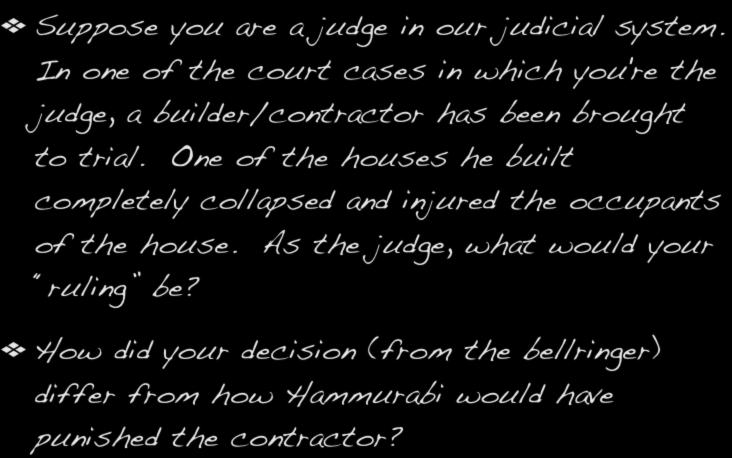 Your decision vs. Hammurabi s Suppose you are a judge in our judicial system. In one of the court cases in which you're the judge, a builder/contractor has been brought to trial.