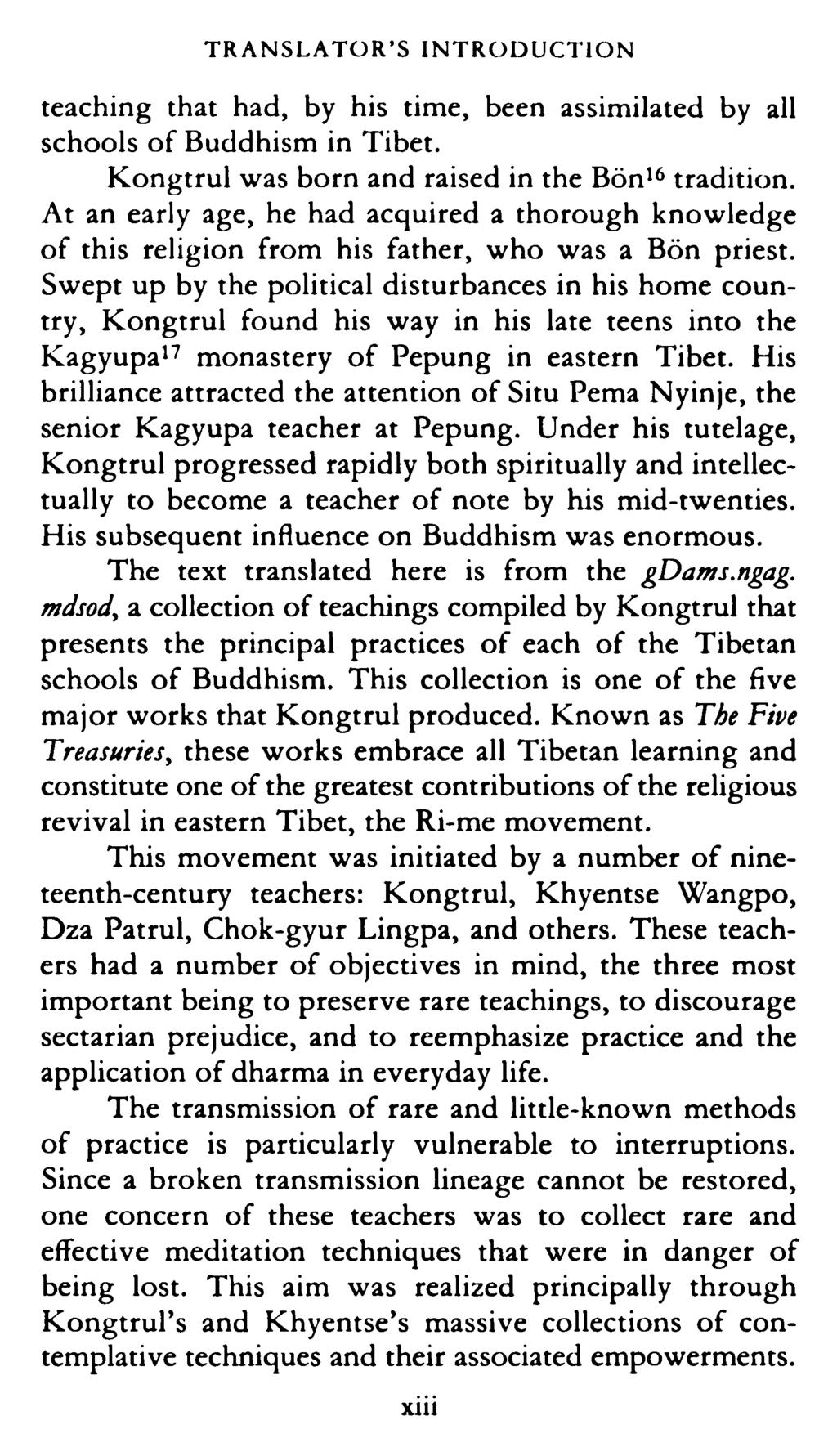 TRANSLATOR'S INTRODUCTION teaching that had, by his time, been assimilated by all schools of Buddhism in Tibet. Kongtrul was born and raised in the Bont6 tradition.