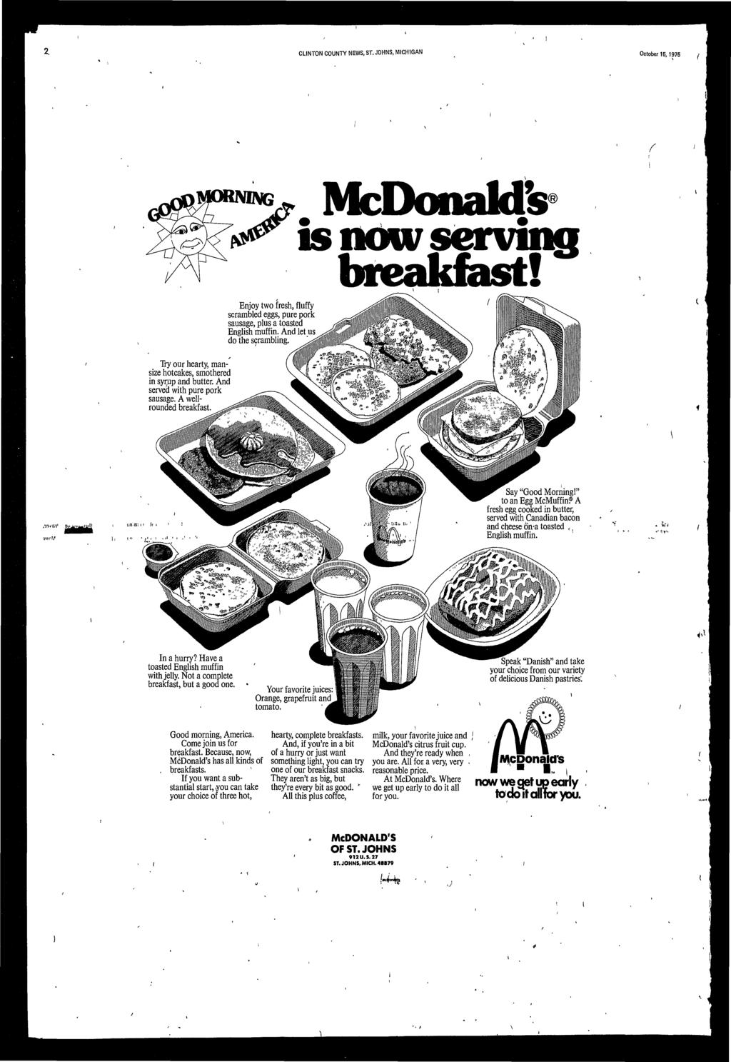 2. CLINTON COUNTY NEWS,, MICHIGAN October 15,1975 r -r McDonalds ^ s now servng breakfast! Enjoy two fresh scrambled eggs, pure sausage, plus a toasted Englsh muffn. And do the scramblng.