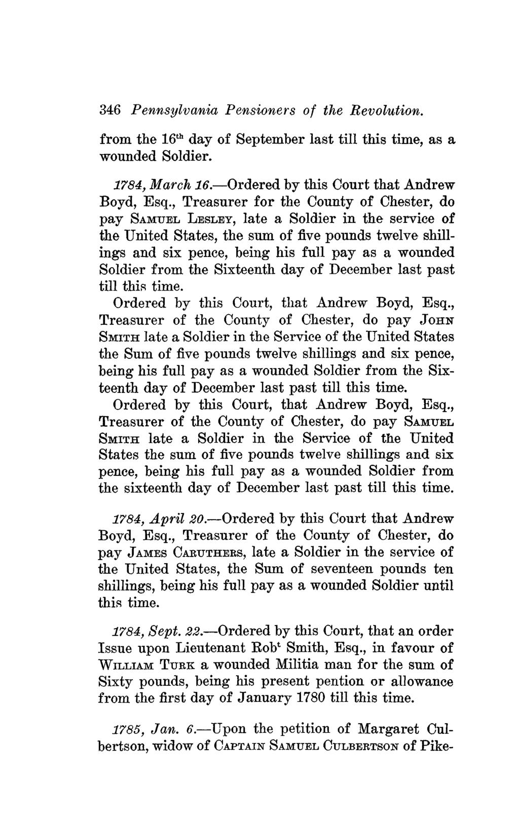 346 Pennsylvania Pensioners of the Revolution. from the 16 th day of September last till this time, as a wounded Soldier. 1784, March 16. Ordered by this Court that Andrew Boyd, Esq.