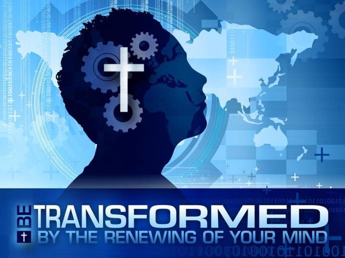 Romans 12:2 - And be not conformed to this world: but be ye transformed by the renewing of your mind,