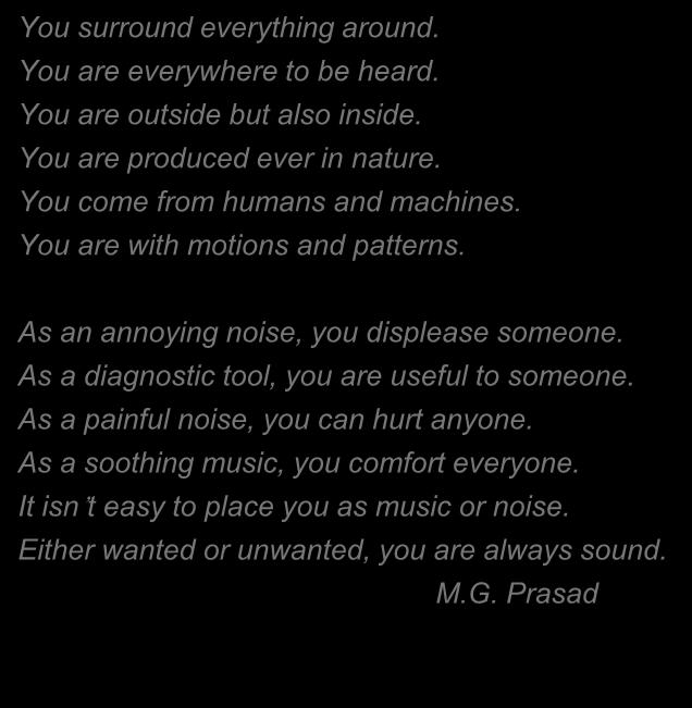 Oh! Sound You surround everything around. You are everywhere to be heard. You are outside but also inside. You are produced ever in nature. You come from humans and machines.