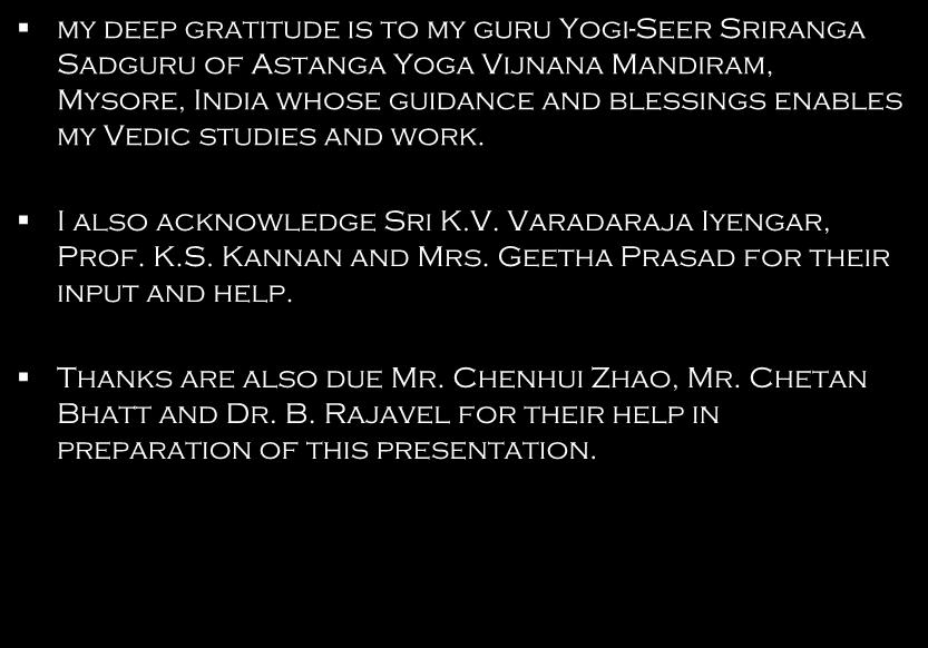 acknowledgement my deep gratitude is to my guru Yogi-Seer Sriranga Sadguru of Astanga Yoga Vijnana Mandiram, Mysore, India whose guidance and blessings enables my Vedic studies and work.