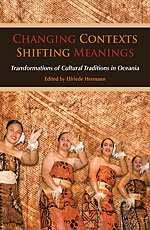 Changing contexts, shifting meanings: transformations of cultural traditions in Oceania/edited by Elfriede Hermann This book sheds new light on processes of cultural transformation at work in Oceania