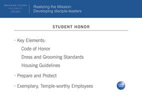 STUDENT HONOR At the very center of the framework is Student Honor. Student Honor is a preparatory process at the heart of the university and the BYU Idaho experience.