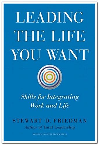 Total Leadership: Leading the Life You Want Today s Speaker Wharton Professor Stew Friedman, author of Total Leadership and