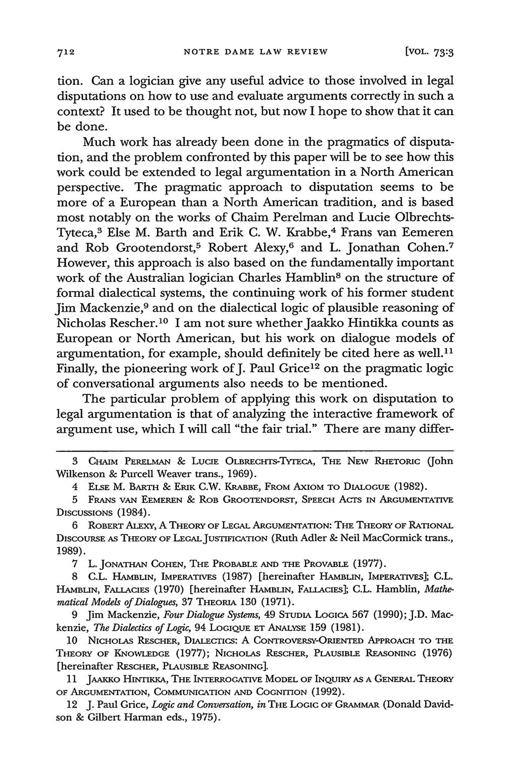 NOTRE DAME LAW REVIEW[ [VOL. 73:3 don. Can a logician give any useful advice to those involved in legal disputations on how to use and evaluate arguments correctly in such a context?