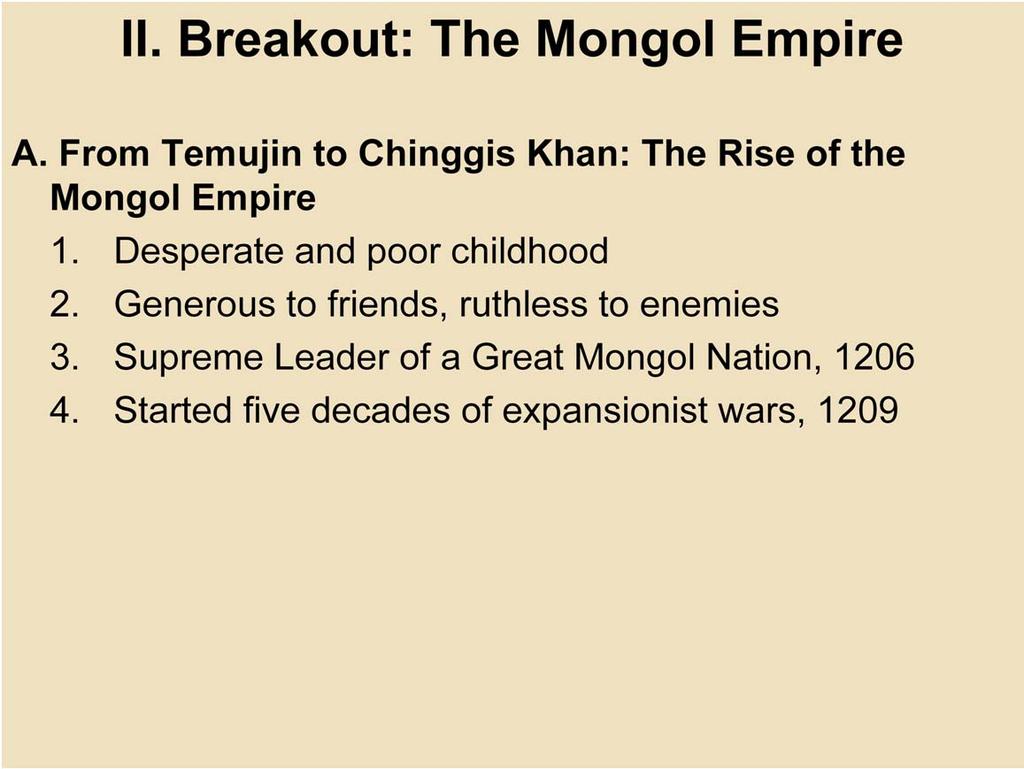 II. Breakout: The Mongol Empire A. From Temujin to Chinggis Khan: The Rise of the Mongol Empire 1.