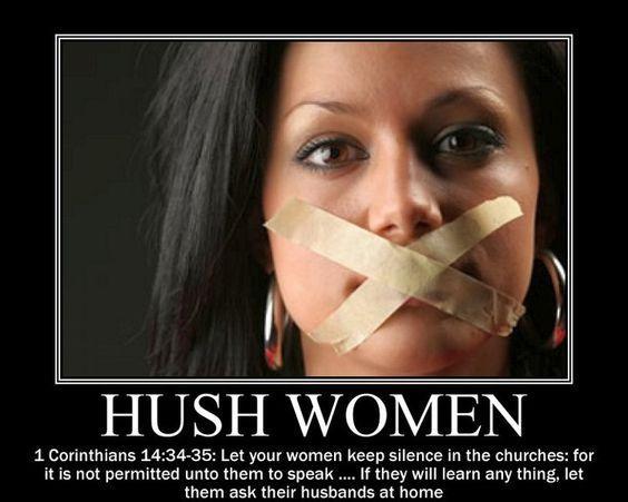 WOMEN KEEP SILENT Whose view do you think this was for women to be quiet in church? Doesn t this remind you of the Pharisee type making up their own rules. This was the church s view: 1 Cor.