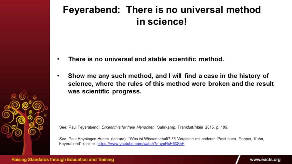 In his book Against Method Paul Feyerabend has developed an argument against the privileged role of science: It reads: There is no universal and stable scientific method.