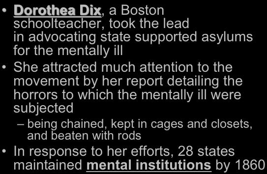 The Asylum Movement Dorothea Dix, a Boston schoolteacher, took the lead in advocating state