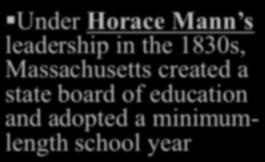 Educational Reform Under Horace Mann s leadership in the 1830s, Massachusetts created a state board of