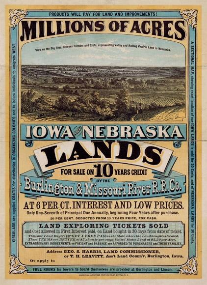 Homestead Act Ad Image caption: This poster alerted many to inexpensive land for sale in Iowa and Nebraska. REIT: "Millions of Acres. Iowa and Nebraska. Land for Sale on 10 years redit by the Burlington & Missouri River R.