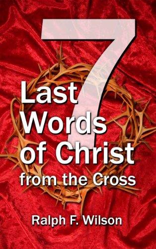 Seven Last Words Of Christ From The Cross: A Devotional Bible Study And Meditation On The Passion Of