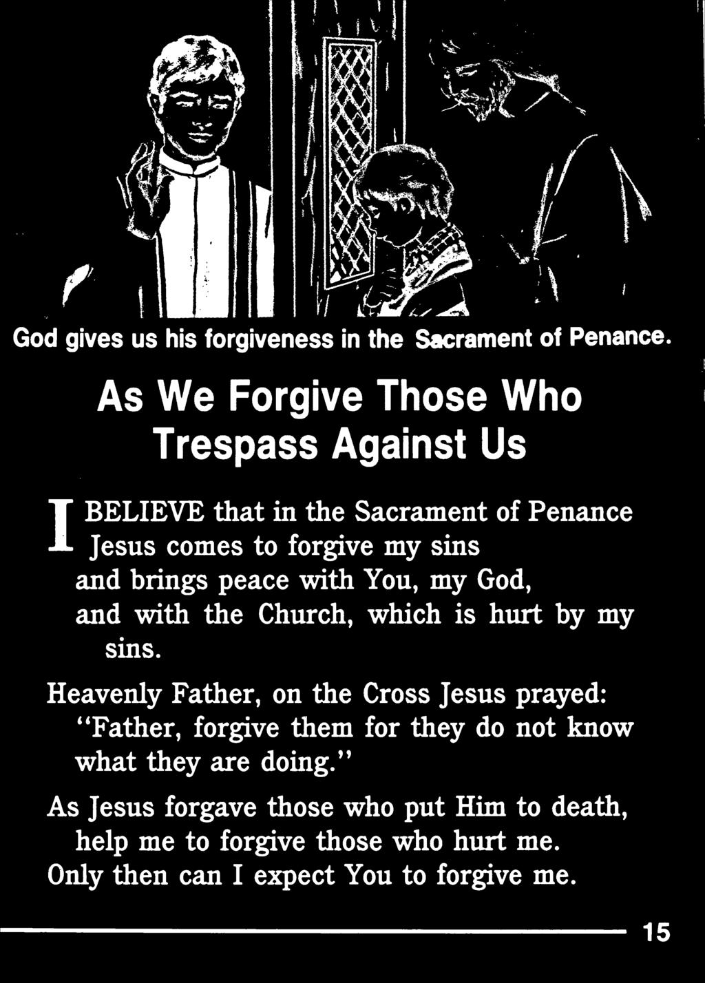 Heavenly Father, on the Cross Jesus prayed: *Tather, forgive them for they do not